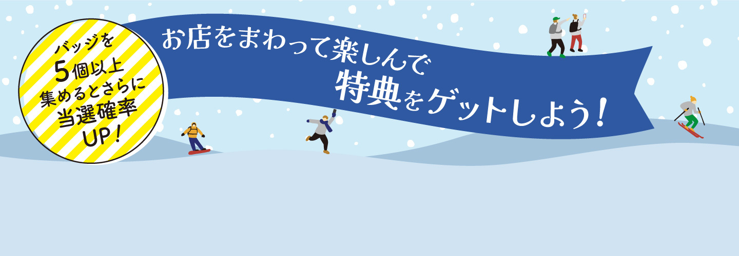 バッジを5個以上集めるとさらに当選確率UP！お店をまわって楽しんで特典をゲットしよう！